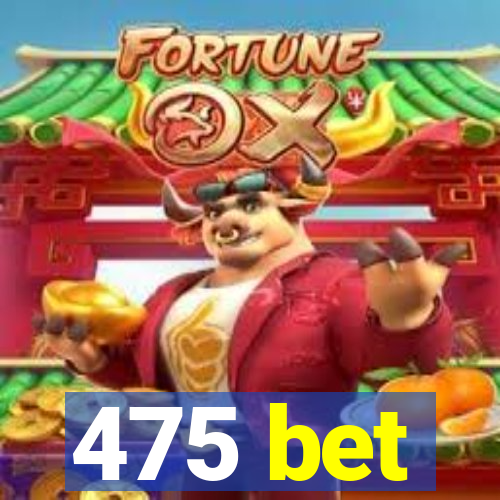 475 bet