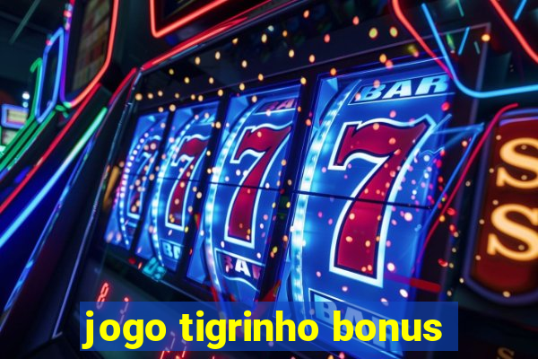 jogo tigrinho bonus