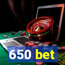 650 bet