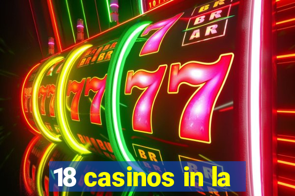 18 casinos in la