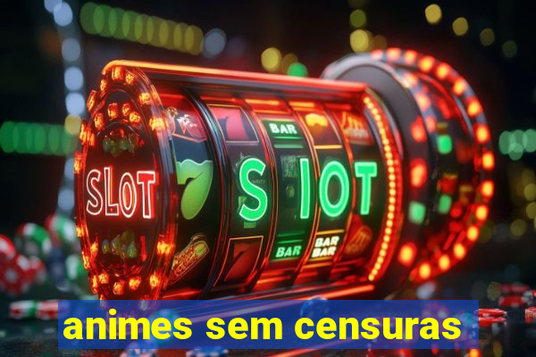 animes sem censuras