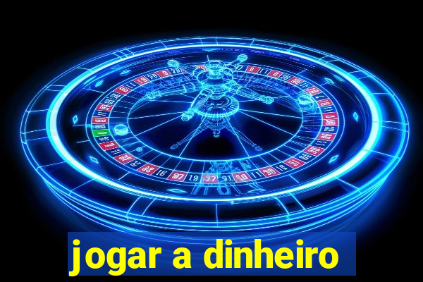 jogar a dinheiro