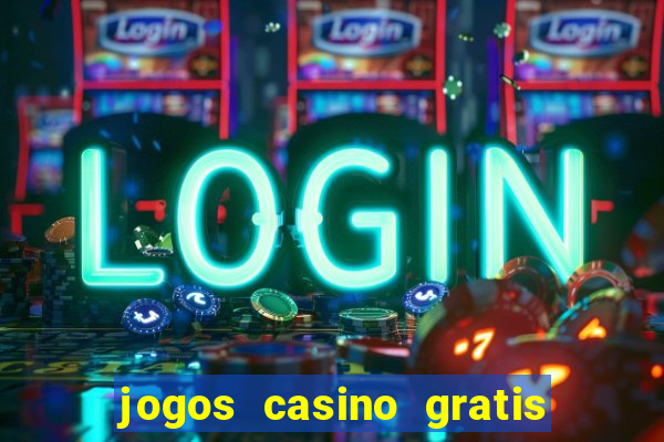 jogos casino gratis ganhar dinheiro