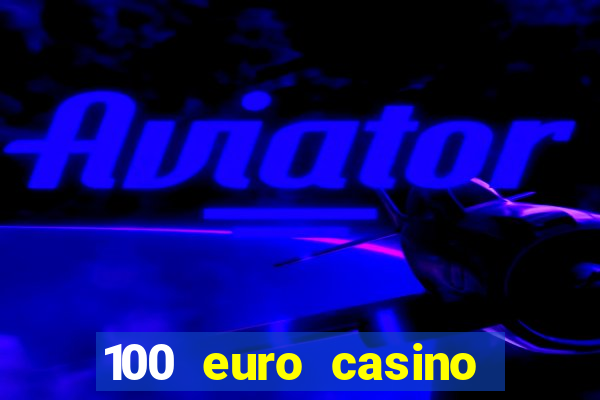 100 euro casino deposit bonus