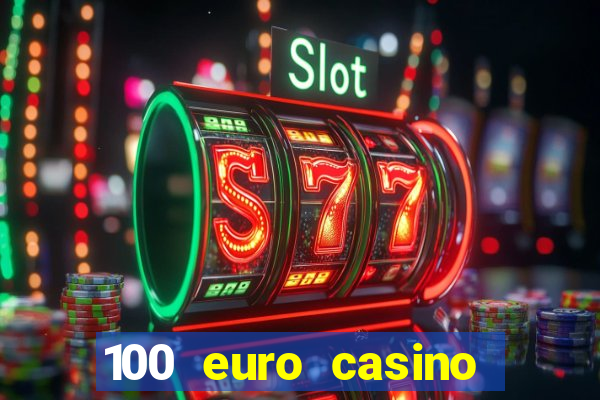 100 euro casino deposit bonus