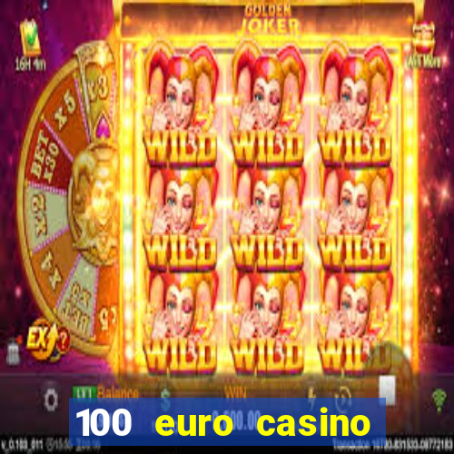 100 euro casino deposit bonus