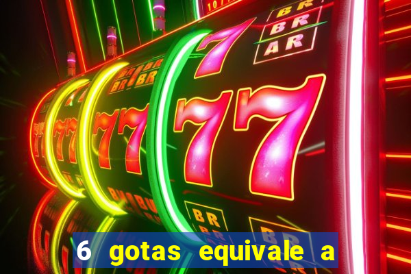 6 gotas equivale a quantos ml