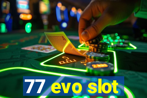 77 evo slot