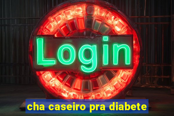 cha caseiro pra diabete