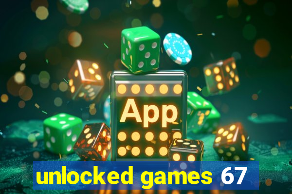 unlocked games 67