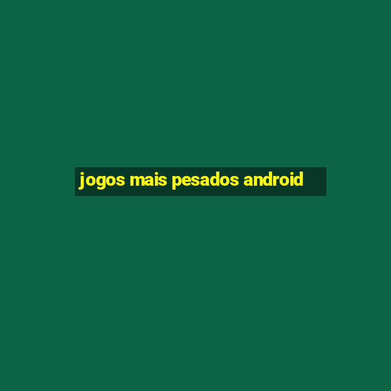 jogos mais pesados android