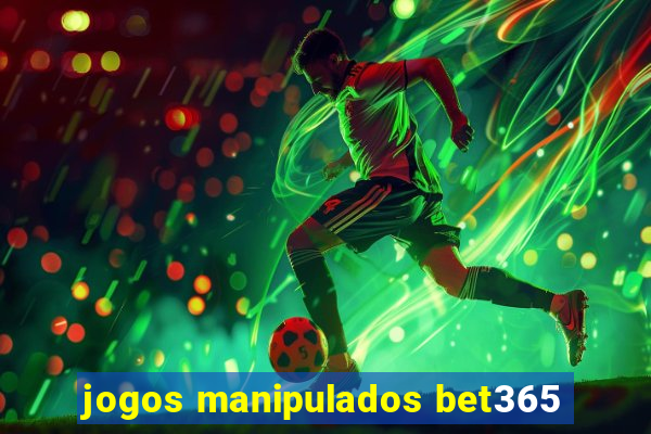 jogos manipulados bet365