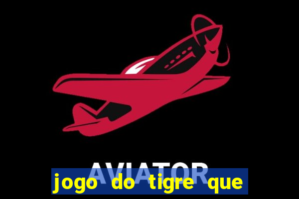 jogo do tigre que da dinheiro de verdade