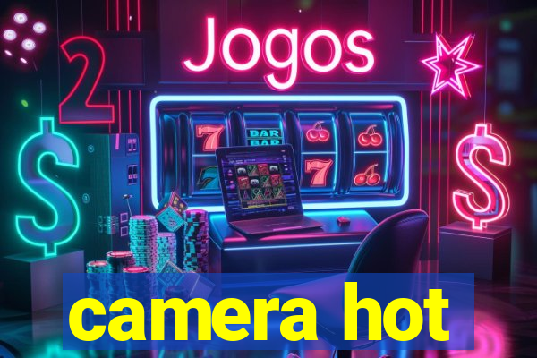 camera hot