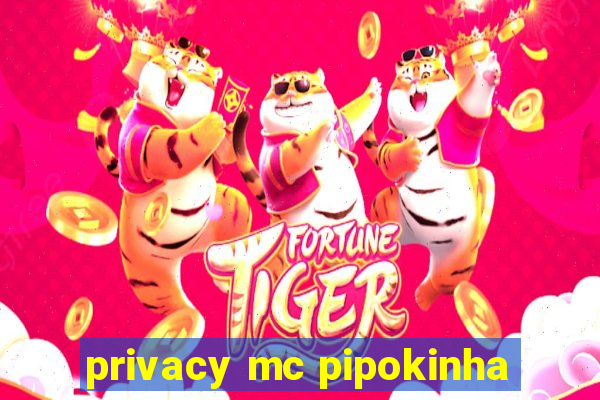 privacy mc pipokinha