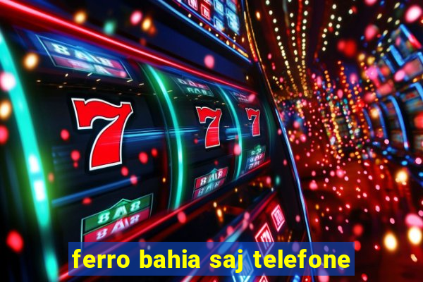 ferro bahia saj telefone