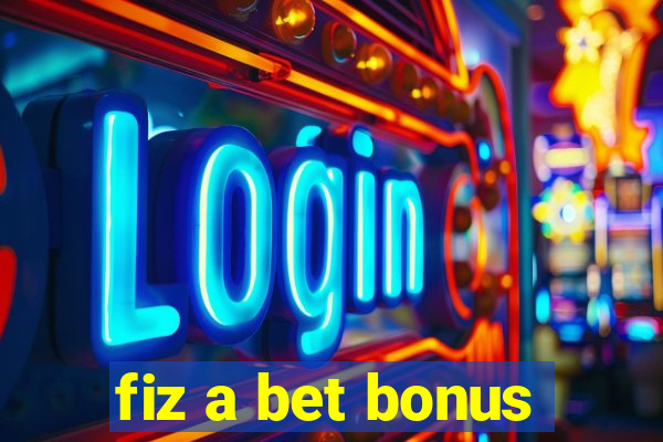 fiz a bet bonus