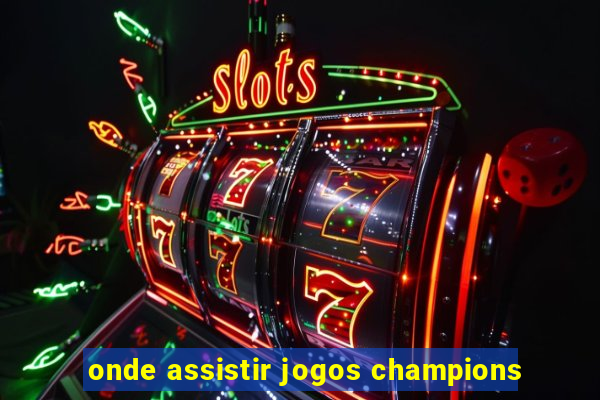 onde assistir jogos champions