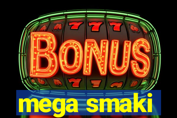 mega smaki