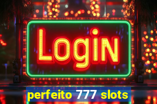 perfeito 777 slots