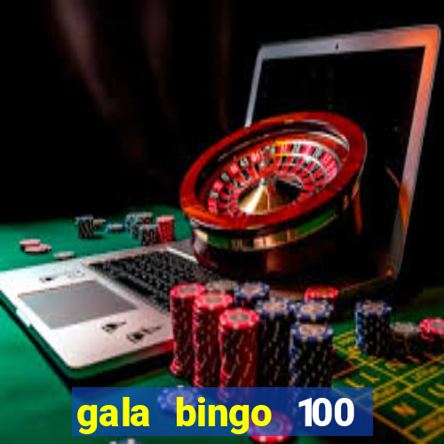 gala bingo 100 free spins