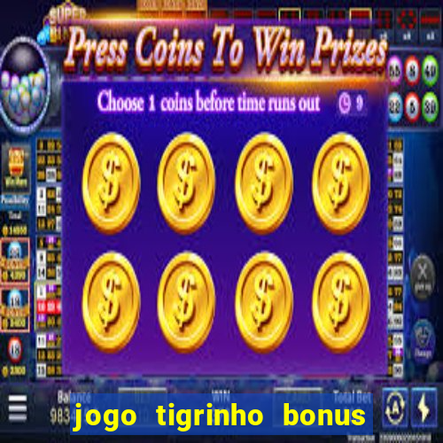 jogo tigrinho bonus de cadastro