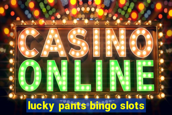 lucky pants bingo slots