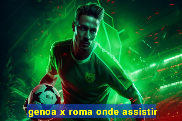 genoa x roma onde assistir