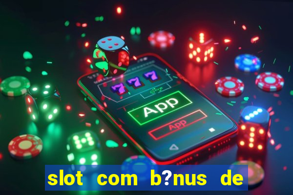 slot com b?nus de cadastro sem depósito