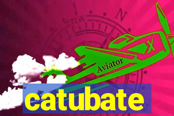 catubate