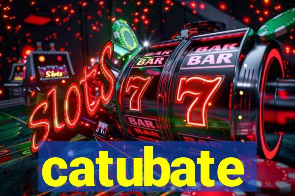 catubate