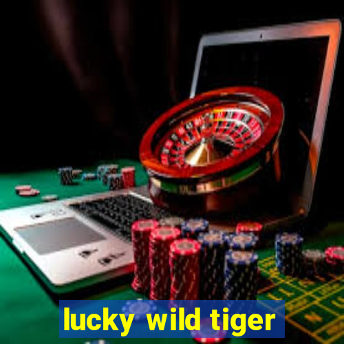 lucky wild tiger