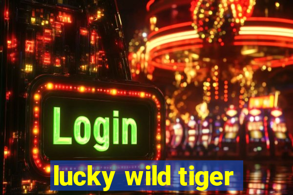 lucky wild tiger