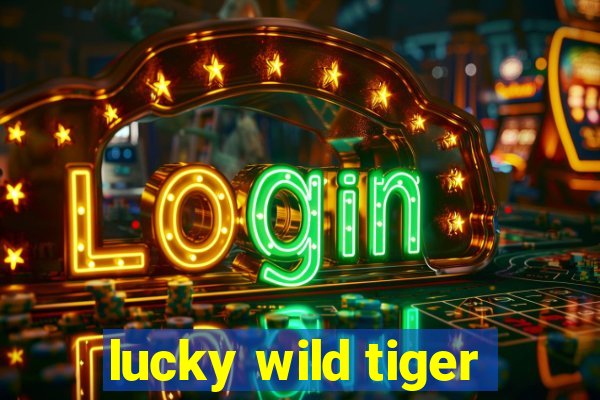 lucky wild tiger