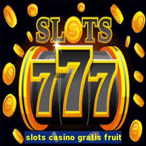 slots casino gratis fruit