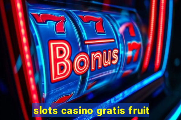 slots casino gratis fruit