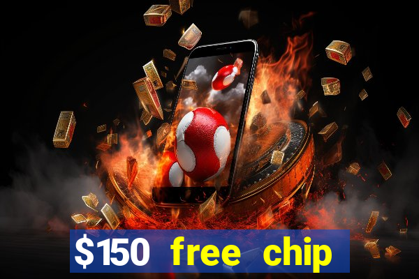 $150 free chip casinos 2022 no deposit