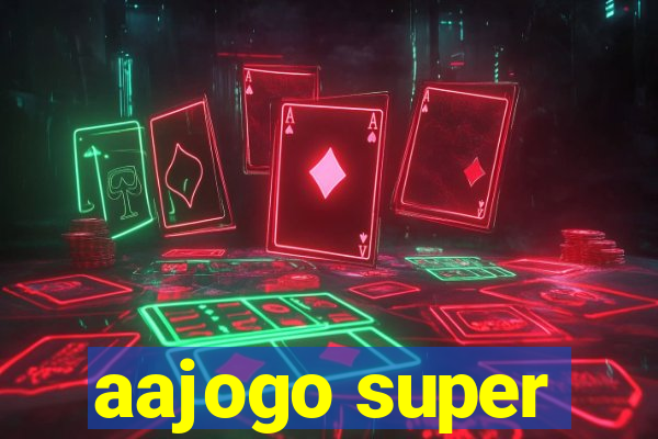 aajogo super