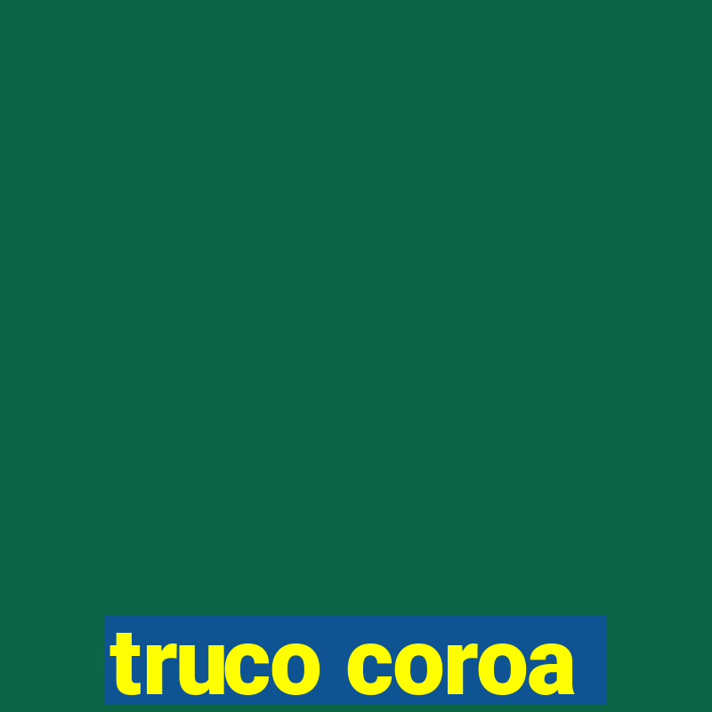 truco coroa