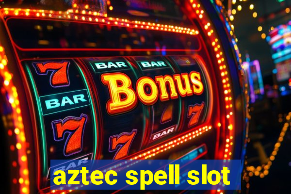 aztec spell slot