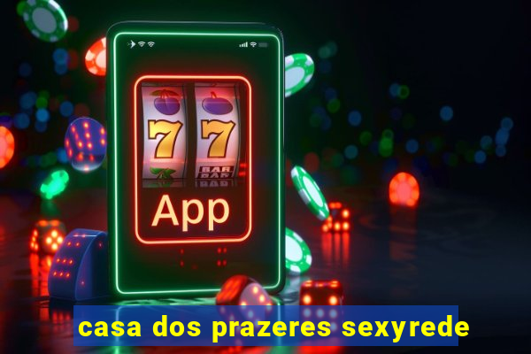 casa dos prazeres sexyrede