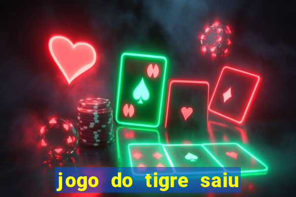 jogo do tigre saiu do ar