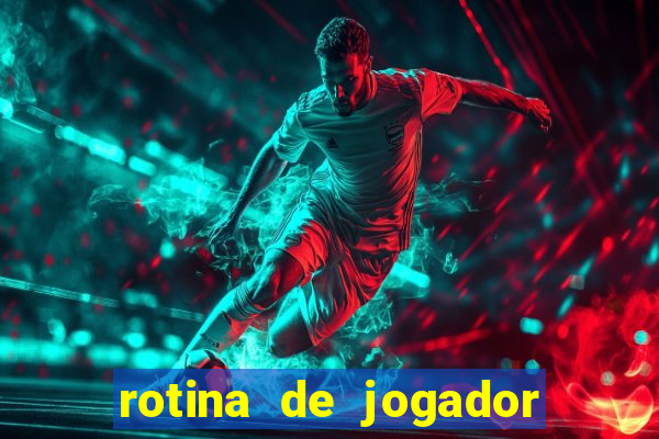 rotina de jogador de futebol