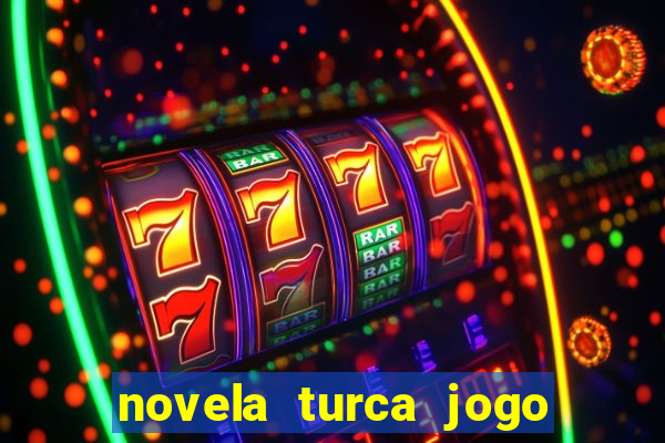 novela turca jogo do destino