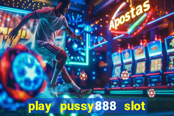 play pussy888 slot game malaysia