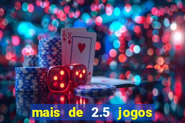 mais de 2.5 jogos de hoje