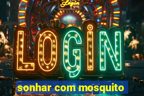 sonhar com mosquito