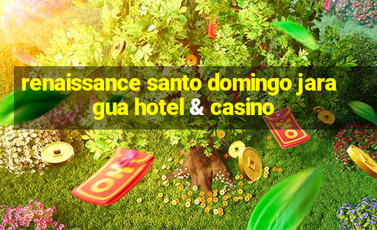 renaissance santo domingo jaragua hotel & casino