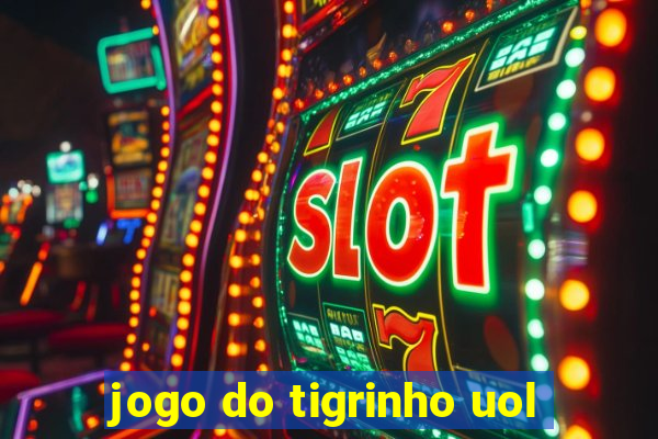 jogo do tigrinho uol