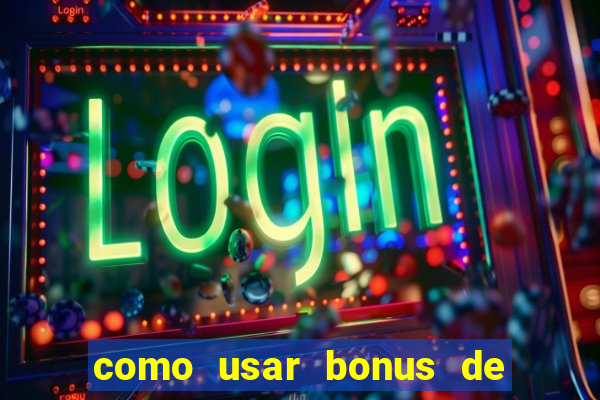 como usar bonus de cassino betano